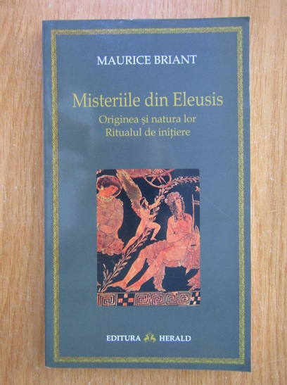 Anticariat: Maurice Briant - Misteriile din Eleusis. Originea si natura lor. Ritualul de initiere