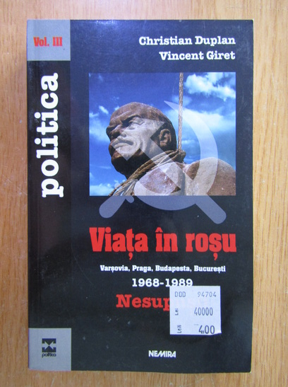 Anticariat: Christian Duplan - Viata in rosu. Varsovia, Praga, Budapesta, Bucuresti 1968-1989. Nesupusii (volumul 3)