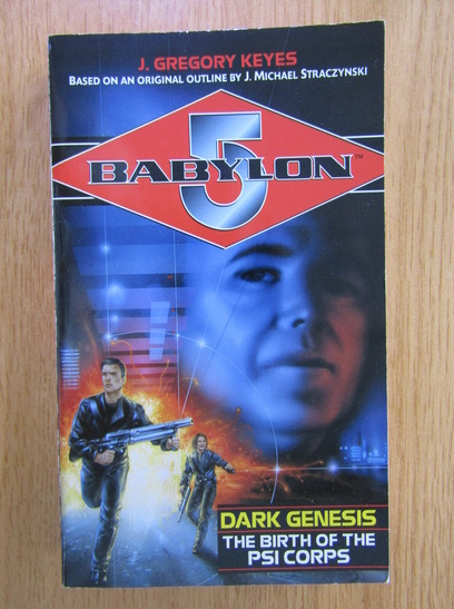Anticariat: J. Gregory Keyes - Babylon 5. Dark Genesis. The Birth of the PSI Corps