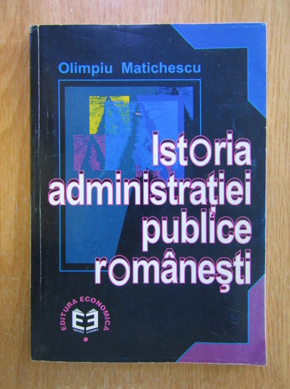 Anticariat: Olimpiu Matichescu - Istoria administratiei publice romanesti