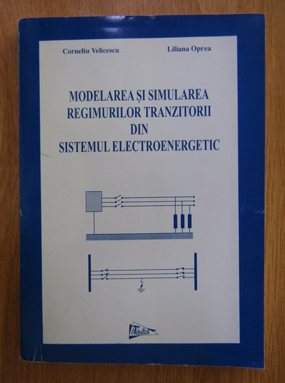 Anticariat: Corneliu Velicescu - Modelarea si simularea regimurilor tranzitorii din sistemul electroenergetic