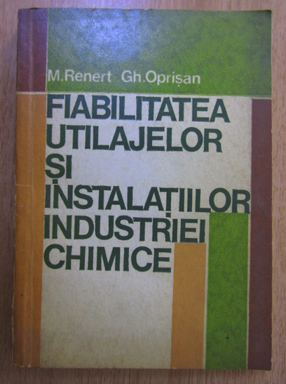 Anticariat: M. Renert, Gheorghe Oprisan - Fiabilitatea utilajelor si instalatiilor industriei chimice