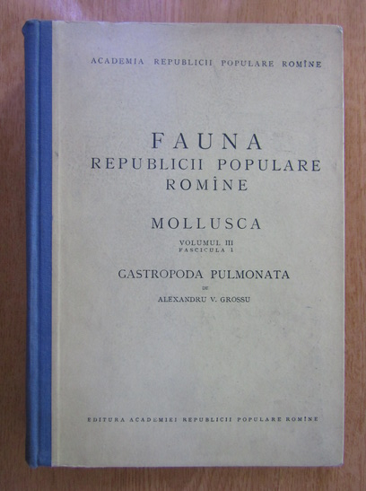 Anticariat: Alexandru V. Grossu - Fauna Republicii Socialiste Romania, volumul 3, fascicula 1. Mollusca