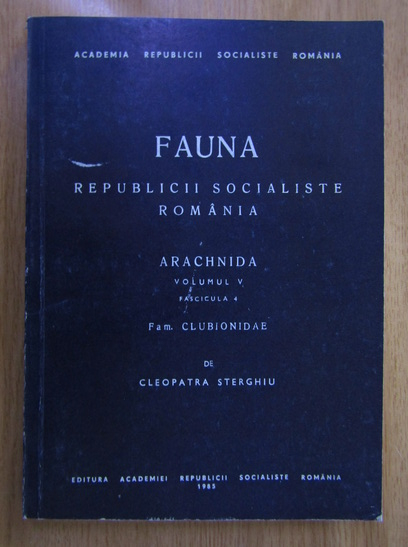 Anticariat: Cleopatra Sterghiu - Fauna Republicii Socialiste Romania, volumul 5, fascicula 4. Arachnida