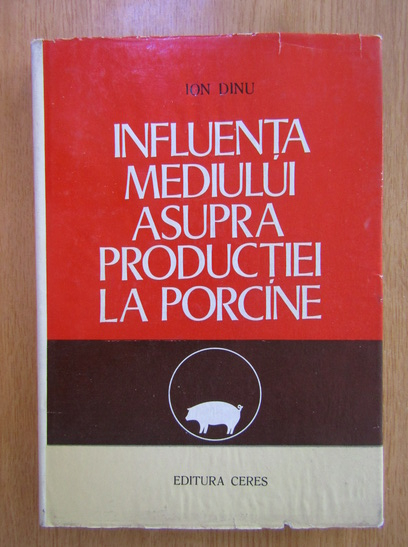 Anticariat: Ion Dinu - Influenta mediului asupra productiei la porcine