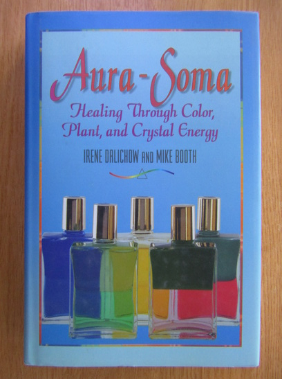 Anticariat: Irene Dalichow - Aura-Soma. Healing Through Color, Plant and Crystal Energy