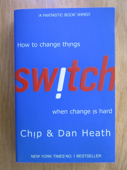 Anticariat: Chip Heath - Switch. How to Change Things when Change is Hard