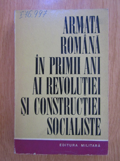 Anticariat: Armata romana in primii ani ai revolutiei si constructiei socialiste
