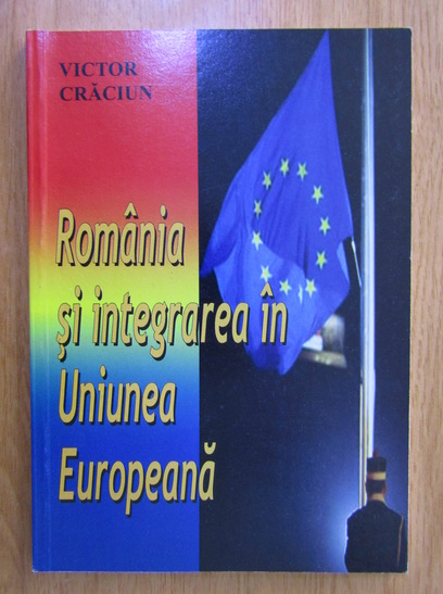 Anticariat: Victor Craciun - Romania si integrarea in Uniunea Europeana