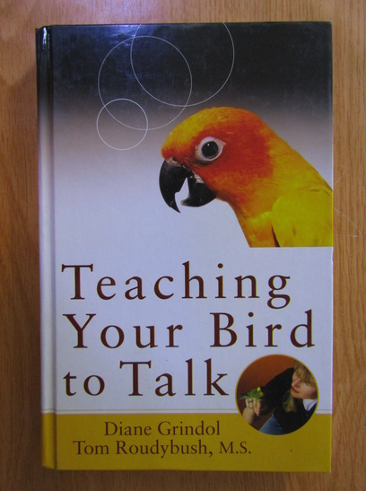 Anticariat: Diane Grindol - Teaching Your Bird to Talk