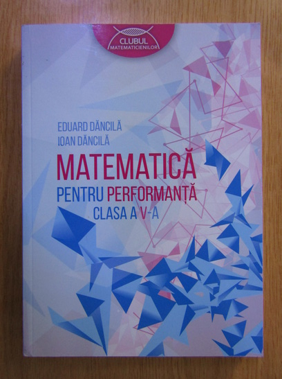 Anticariat: Eduard Dancila - Matematica pentru performanta. Clasa a V-a