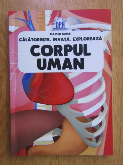 Anticariat: Matteo Gaule - Corpul uman. Calatoreste, invata, exploreaza