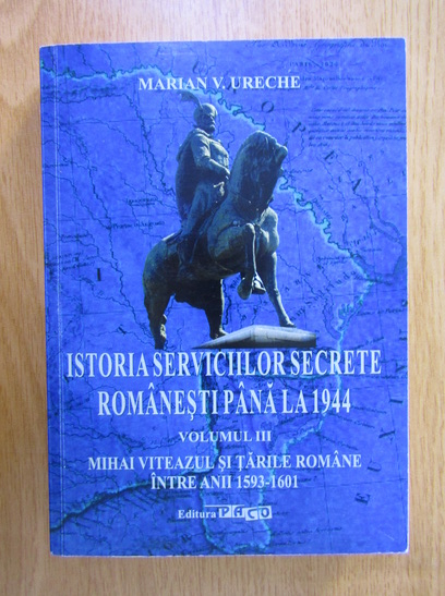 Anticariat: Marian Ureche - Istoria serviciilor secrete romanesti pana la 1944 (volumul 3)