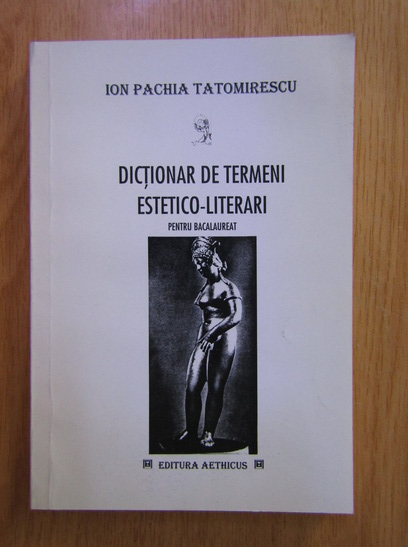 Anticariat: Ion Pachia Tatomirescu - Dictionar de termeni estetico-literari pentru Bacalaureat