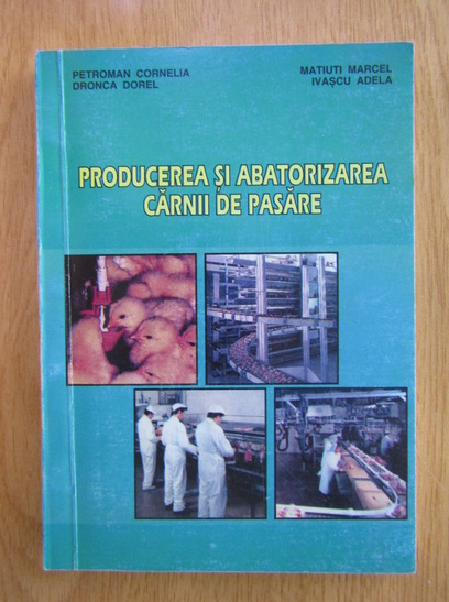 Anticariat: Petroman Cornelia - Producerea si abatorizarea carnii de pasare
