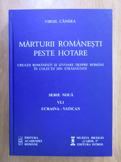 Anticariat: Virgil Candea - Marturii romanesti peste hotare, volumul 6, partea 1. Ucraina - Vatican