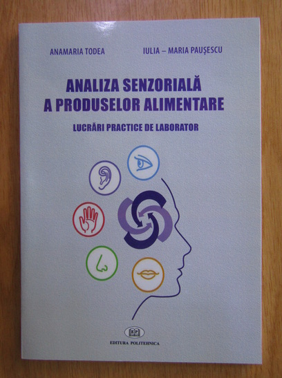 Anticariat: Anamaria Todea - Analiza senzoriala a produselor alimentare. Lucrari practice de laborator