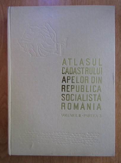 Anticariat: Atlasul cadastrului apelor din Republica Socialista Romania, volumul 2, partea 3. Gospodarirea apelor