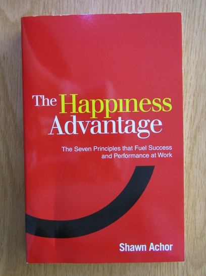 Anticariat: Shawn Achor - The happiness advantage. The seven principles that fuel success and performance at work