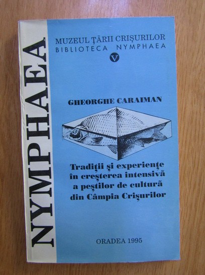 Anticariat: Gheorghe Caraiman - Traditii si experiente in cresterea intensiva a pestilor de cultura din Campia Crisurilor