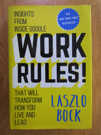 Anticariat: Laszlo Bock - Work Rules! Insights from inside Google that will transform how you live and lead