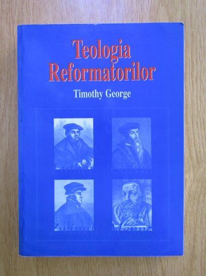 Anticariat: Timothy George - Teologia reformatorilor