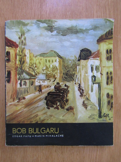Anticariat: Edgar Papu, Marin Mihalache - Artisti romani: Bob Bulgaru
