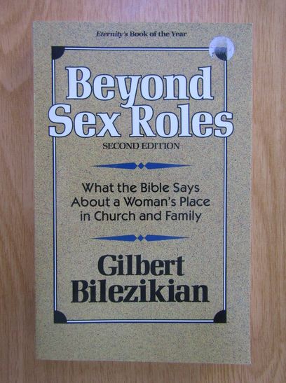 Anticariat: Gilbert Bilezikian - Beyond the sex roles. What the Bible says about a woman's place in church and family