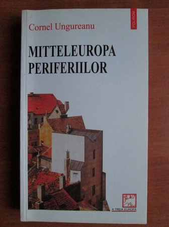 Anticariat: Cornel Ungureanu - Mitteleuropa periferiilor