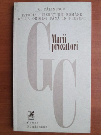 George Calinescu - Istoria literaturii romane de la origini pana in prezent. Marii prozatori