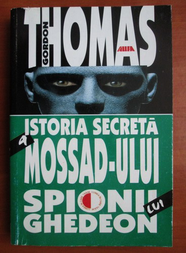 Anticariat: Gordon Thomas - Istoria secreta a Mossad-ului. Spionii lui Ghedeon