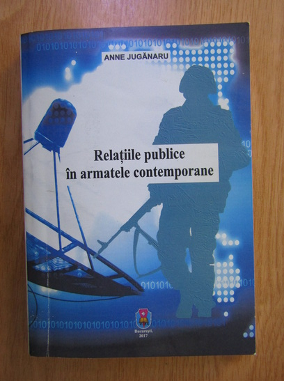 Anticariat: Anne Juganaru - Relatiile publice in armatele contemporane