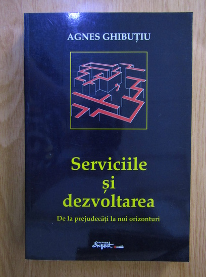 Anticariat: Agnes Ghibutiu - Serviciile si dezvoltarea. De la prejudecati la noi orizonturi
