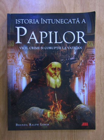 Anticariat: Brenda Ralph Lewis - Istoria intunecata a papilor. Vicii, crime si coruptie la Vatican
