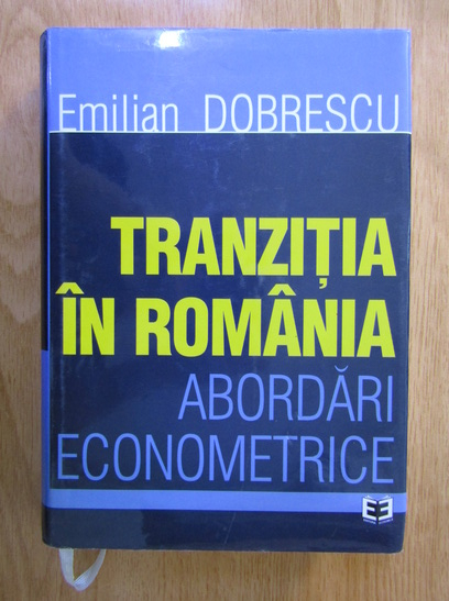 Anticariat: Emilian Dobrescu - Tranzitia in Romania. Abordari econometrice