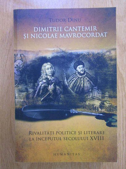 Anticariat: Tudor Dinu - Dimitrie Cantemir si Nicolae Mavrocordat. Rivalitati politice si literare la inceputul secolului XVIII