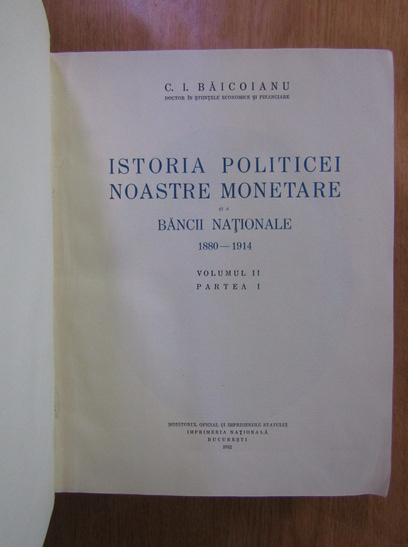 C. I. Baicoianu - Istoria politicei noastre monetare si a Bancii Nationale 1880-1914 (volumul 2, partea 1)