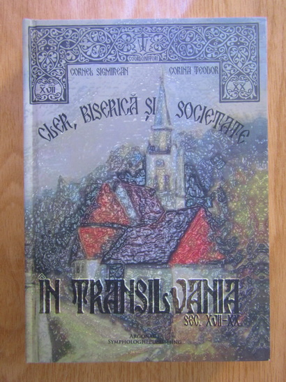 Anticariat: Cornel Sigmirean, Corina Teodor - Cler, biserica si societate in Transilvania sec. XVII-XX