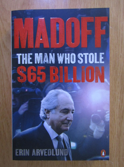 Anticariat: Erin Arvedlund - Madoff: the man who stole 65 billion dollars