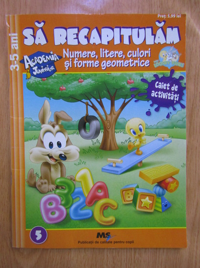 Anticariat: Academia Juniorilor. Sa recapitulam: numere, litere, culori si forme geometrice. Caiet de activitati, 3-5 ani