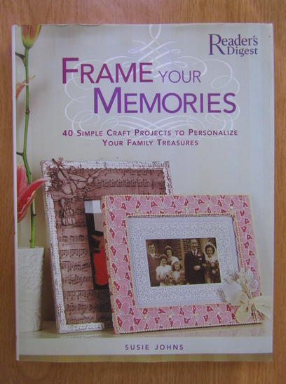 Anticariat: Susie John - Frame your memories. 40 simple craft projects to personalize your family treasures