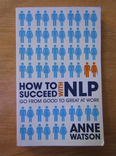 Anticariat: Anne Watson - How to succeed with NLP. Go from good to great at work