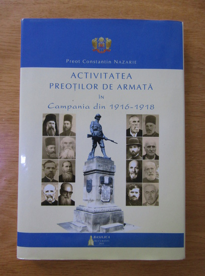 Anticariat: Constantin Nazarie - Activitatea preotilor de armata in Campania din 1916-1918
