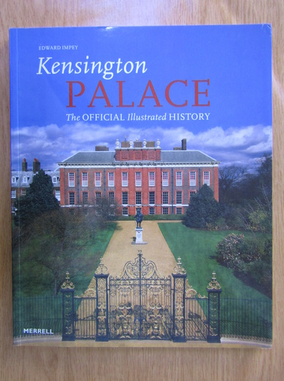 Anticariat: Edward Impey - Kensington Palace. The official illustrated history