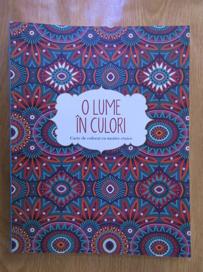 Anticariat: O lume in culori. Carte de colorat cu motive etnice