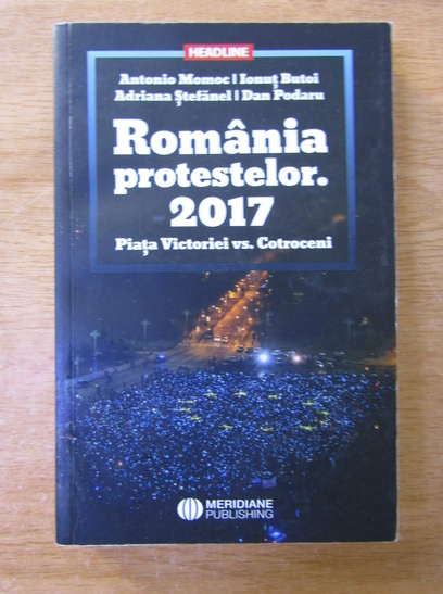 Anticariat: Antonio Momoc, Ionut Butoi, Dan Podaru - Romania protestelor. 2017 Piata Victoriei vs. Cotroceni