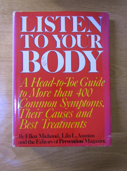 Anticariat: Ellen Michaud - Listen to your body. A head-to-toe guide to more than 400 common symptoms, their causes and best treatments