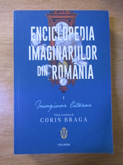 Anticariat: Corin Braga - Enciclopedia imaginarilor din Romania, volumul 1. Imaginar literar