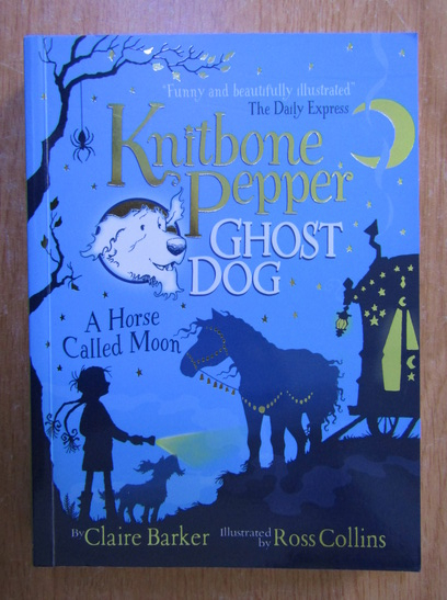 Anticariat: Claire Barker - Knirbone pepper. Ghost dog. A horse called Moon