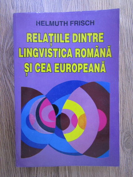 Anticariat: Helmuth Frisch - Relatiile dintre lingvistica romana si cea europeana